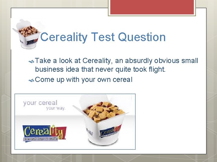 Cereality Test Question Take a look at Cereality, an absurdly obvious small business idea