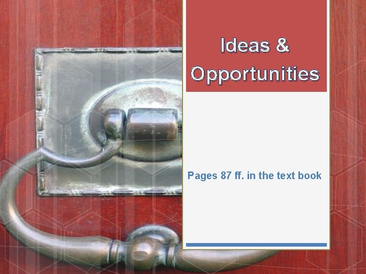 Ideas & Opportunities Pages 87 ff. in the text book 