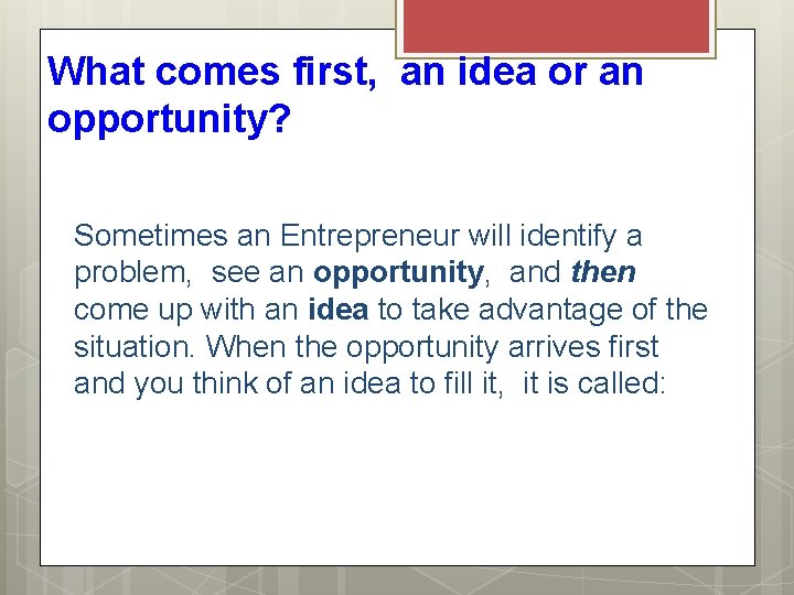 What comes first, an idea or an opportunity? Sometimes an Entrepreneur will identify a