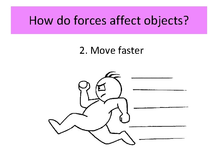 How do forces affect objects? 2. Move faster 