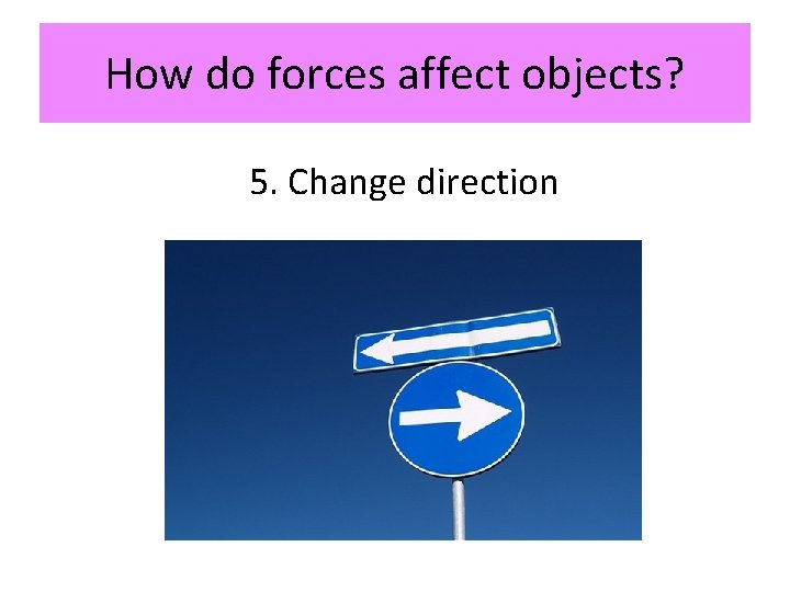 How do forces affect objects? 5. Change direction 