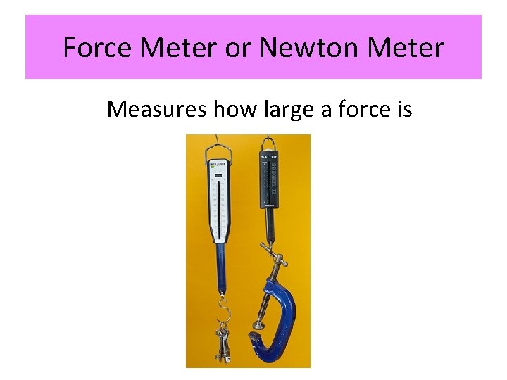 Force Meter or Newton Meter Measures how large a force is 