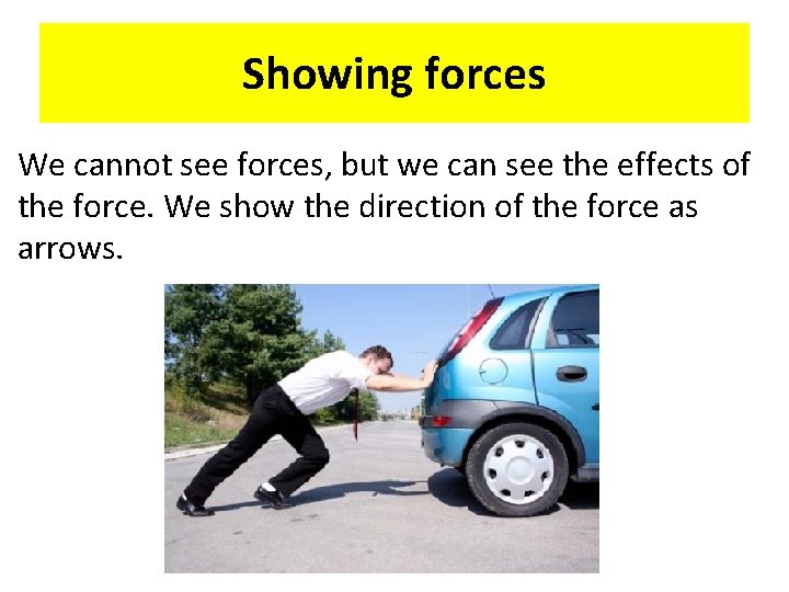 Showing forces We cannot see forces, but we can see the effects of the