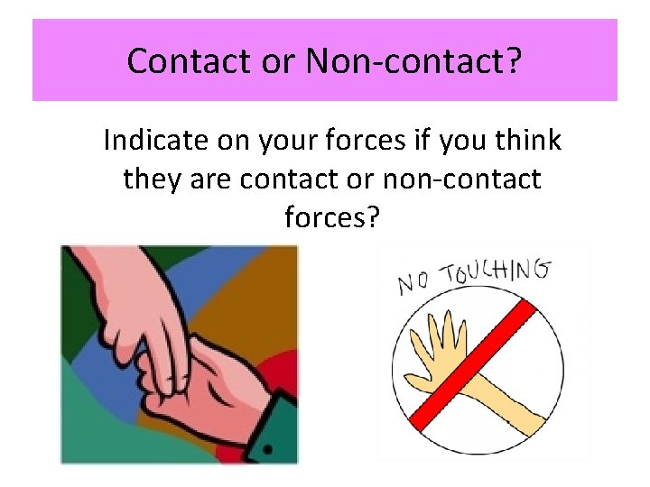 Contact or Non-contact? Indicate on your forces if you think they are contact or