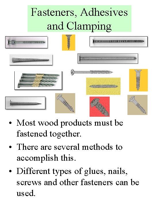 Fasteners, Adhesives and Clamping • Most wood products must be fastened together. • There