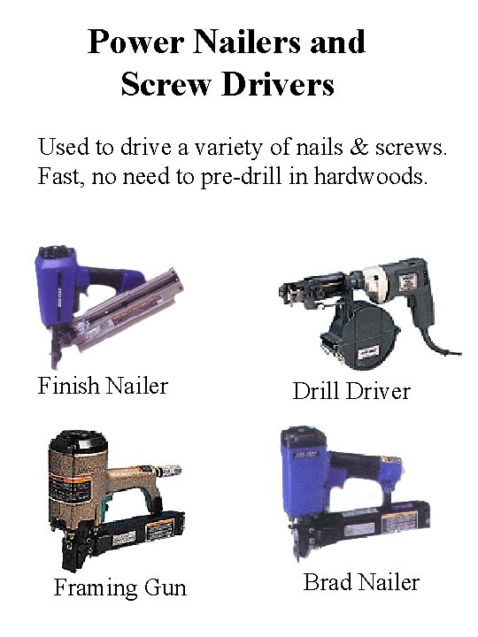 Power Nailers and Screw Drivers Used to drive a variety of nails & screws.