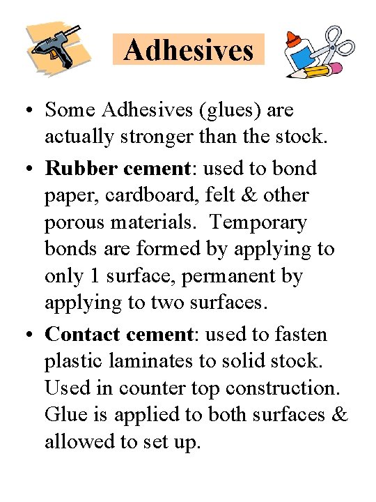 Adhesives • Some Adhesives (glues) are actually stronger than the stock. • Rubber cement: