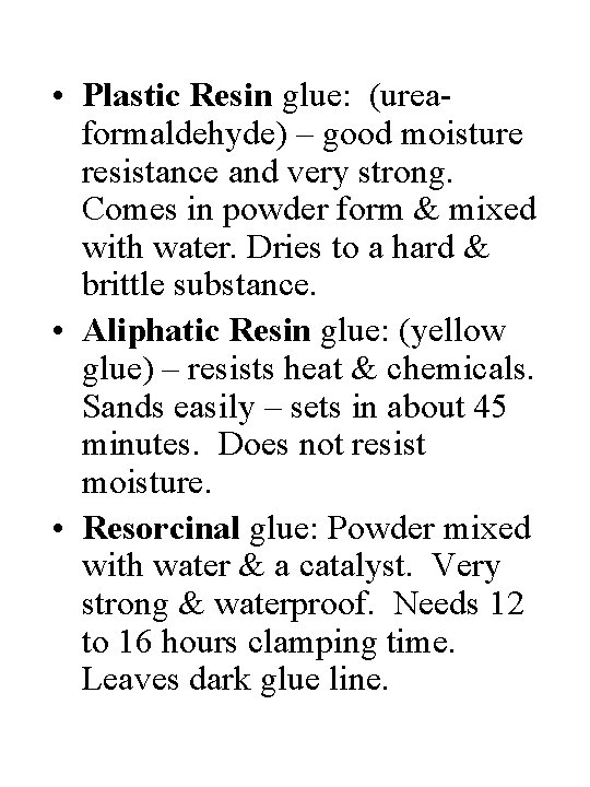  • Plastic Resin glue: (ureaformaldehyde) – good moisture resistance and very strong. Comes