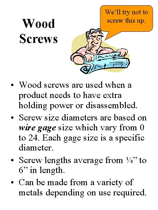 Wood Screws We’ll try not to screw this up. • Wood screws are used