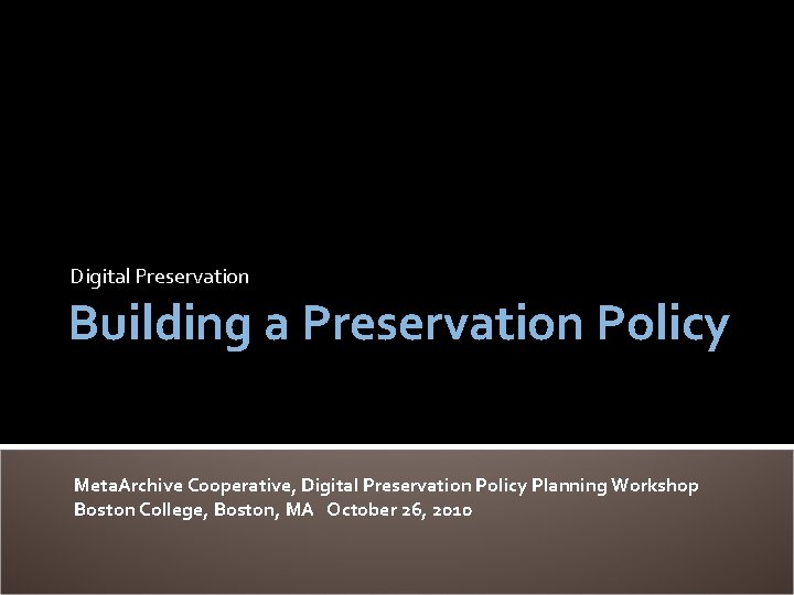 Digital Preservation Building a Preservation Policy Meta. Archive Cooperative, Digital Preservation Policy Planning Workshop