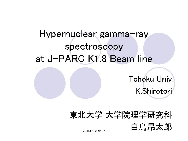Hypernuclear gamma-ray spectroscopy at J-PARC K 1. 8 Beam line Tohoku Univ. K. Shirotori Hypernuclear gamma-ray spectroscopy at J-PARC K 1. 8 Beam line Tohoku Univ. K. Shirotori