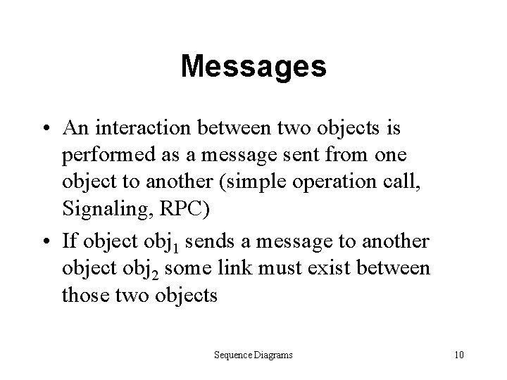 Messages • An interaction between two objects is performed as a message sent from