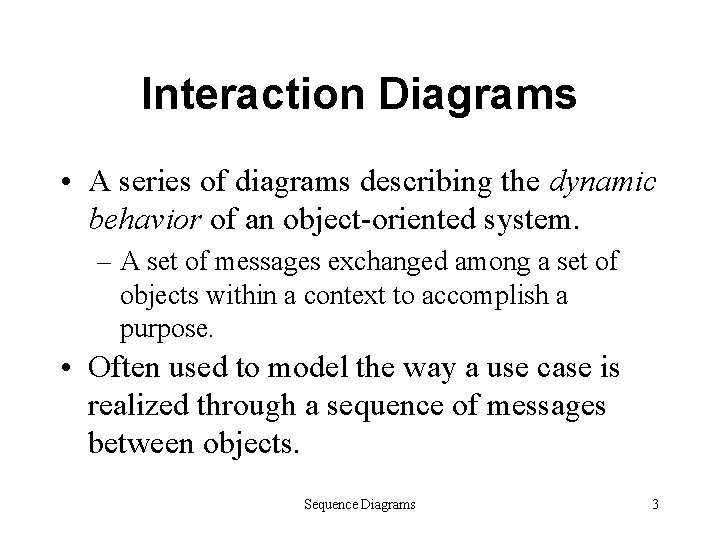 Interaction Diagrams • A series of diagrams describing the dynamic behavior of an object-oriented