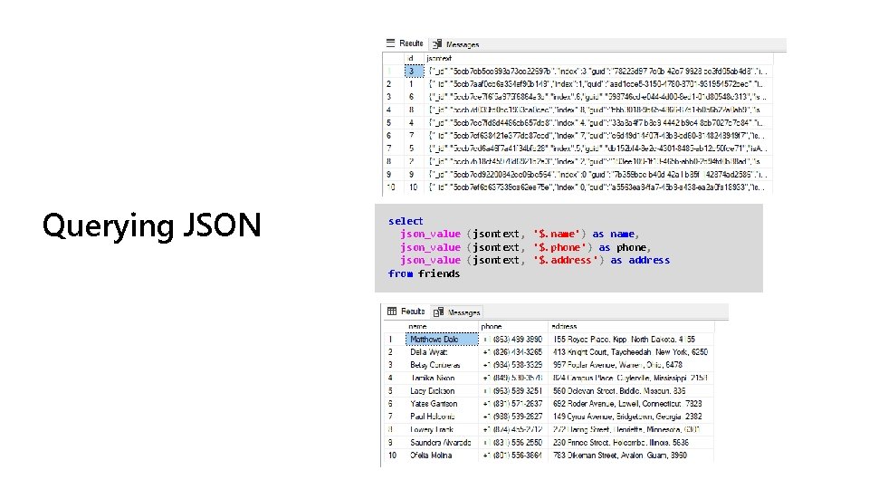 Querying JSON select json_value (jsontext, '$. name') as name, json_value (jsontext, '$. phone') as