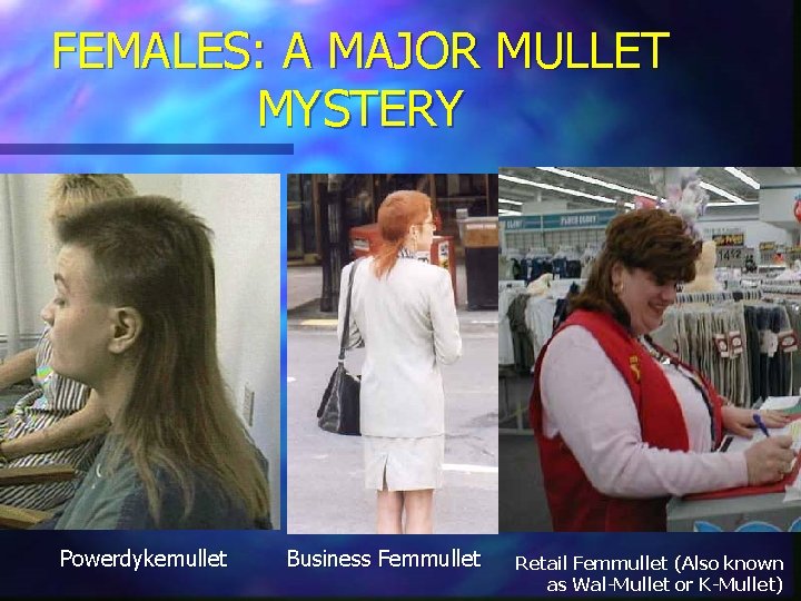 FEMALES: A MAJOR MULLET MYSTERY Powerdykemullet Business Femmullet Retail Femmullet (Also known as Wal-Mullet FEMALES: A MAJOR MULLET MYSTERY Powerdykemullet Business Femmullet Retail Femmullet (Also known as Wal-Mullet
