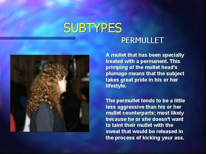 SUBTYPES PERMULLET A mullet that has been specially treated with a permanent. This primping SUBTYPES PERMULLET A mullet that has been specially treated with a permanent. This primping