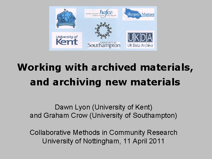 Working with archived materials, and archiving new materials Dawn Lyon (University of Kent) and