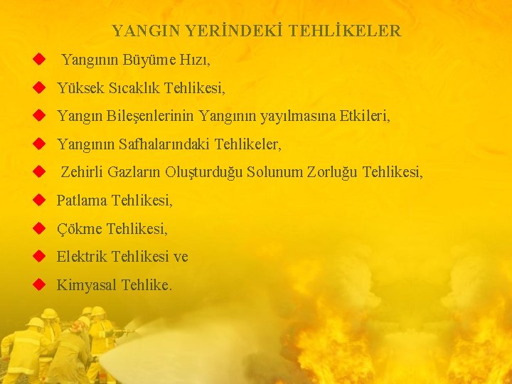 YANGIN YERİNDEKİ TEHLİKELER u Yangının Büyüme Hızı, u Yüksek Sıcaklık Tehlikesi, u Yangın Bileşenlerinin