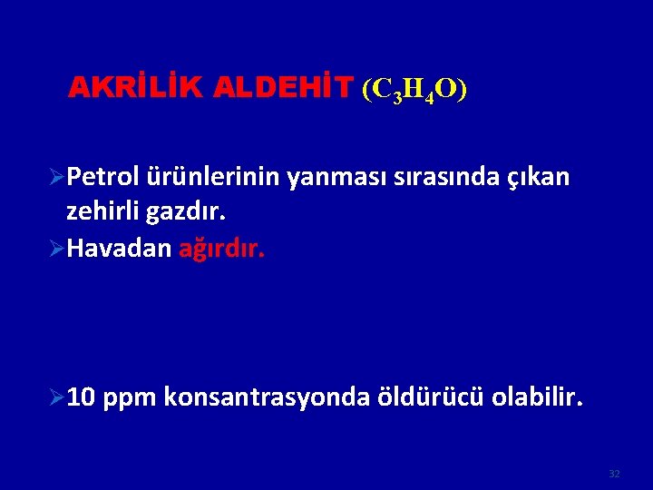 AKRİLİK ALDEHİT (C 3 H 4 O) ØPetrol ürünlerinin yanması sırasında çıkan zehirli gazdır.