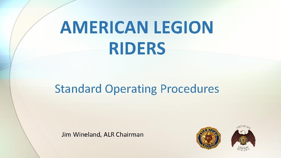 AMERICAN LEGION RIDERS Standard Operating Procedures Jim Wineland, ALR Chairman AMERICAN LEGION RIDERS Standard Operating Procedures Jim Wineland, ALR Chairman