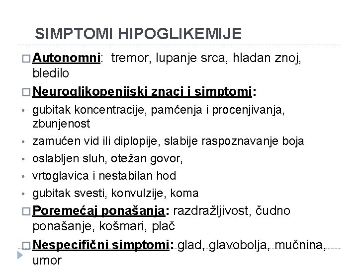 SIMPTOMI HIPOGLIKEMIJE � Autonomni: tremor, lupanje srca, hladan znoj, bledilo � Neuroglikopenijski znaci i