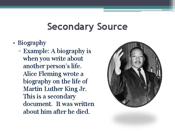 Secondary Source • Biography ▫ Example: A biography is when you write about another