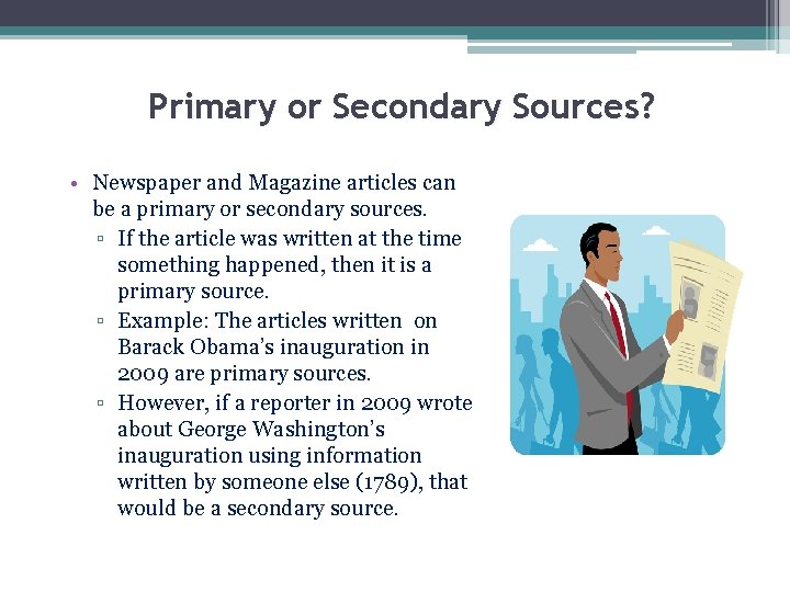 Primary or Secondary Sources? • Newspaper and Magazine articles can be a primary or