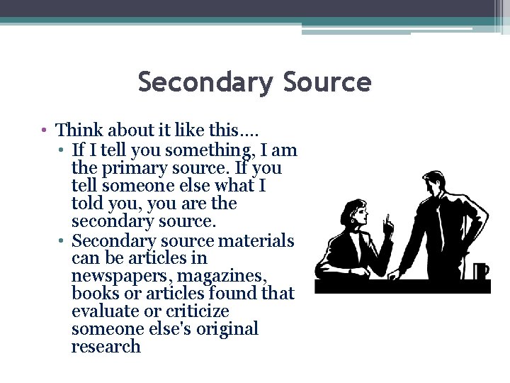 Secondary Source • Think about it like this…. • If I tell you something,