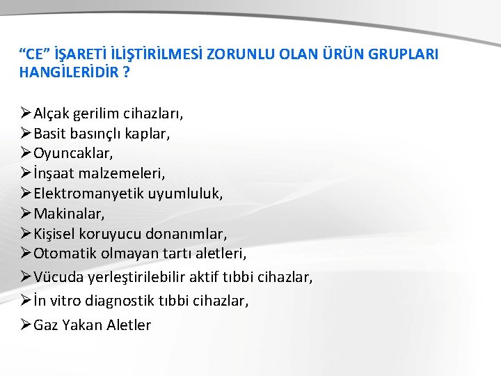 “CE” İŞARETİ İLİŞTİRİLMESİ ZORUNLU OLAN ÜRÜN GRUPLARI HANGİLERİDİR ? ØAlçak gerilim cihazları, ØBasit basınçlı