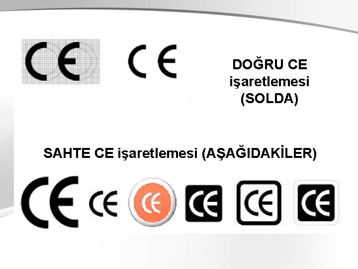 DOĞRU CE işaretlemesi (SOLDA) SAHTE CE işaretlemesi (AŞAĞIDAKİLER) 