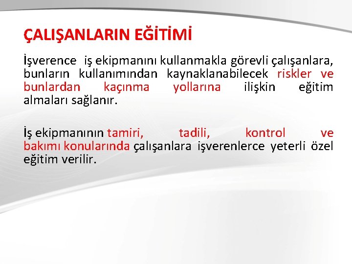 ÇALIŞANLARIN EĞİTİMİ İşverence iş ekipmanını kullanmakla görevli çalışanlara, bunların kullanımından kaynaklanabilecek riskler ve bunlardan