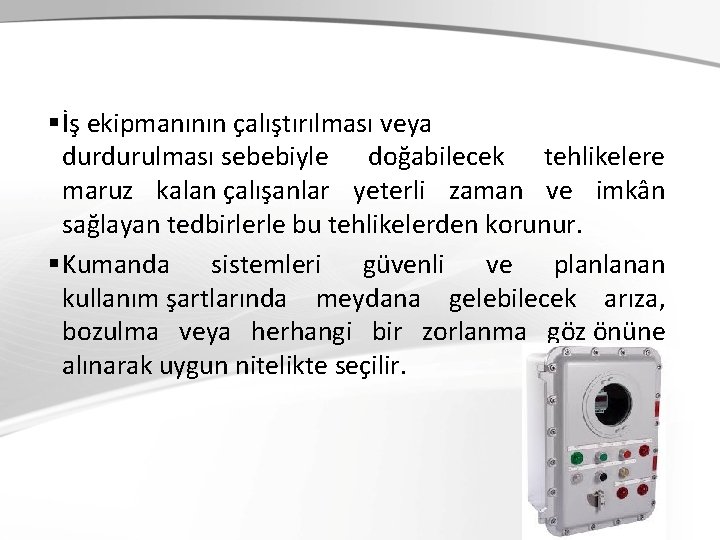 § İş ekipmanının çalıştırılması veya durdurulması sebebiyle doğabilecek tehlikelere maruz kalan çalışanlar yeterli zaman