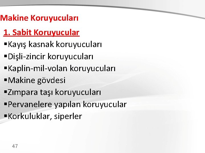 Makine Koruyucuları 1. Sabit Koruyucular §Kayış kasnak koruyucuları §Dişli-zincir koruyucuları §Kaplin-mil-volan koruyucuları §Makine gövdesi