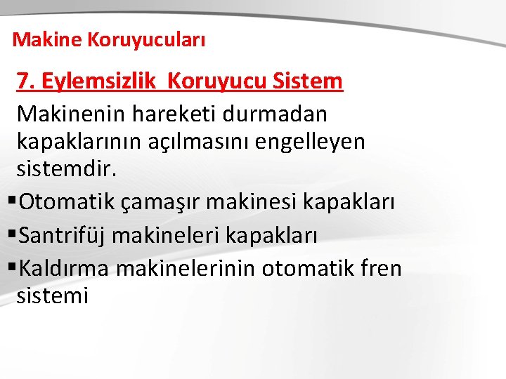 Makine Koruyucuları 7. Eylemsizlik Koruyucu Sistem Makinenin hareketi durmadan kapaklarının açılmasını engelleyen sistemdir. §Otomatik Makine Koruyucuları 7. Eylemsizlik Koruyucu Sistem Makinenin hareketi durmadan kapaklarının açılmasını engelleyen sistemdir. §Otomatik