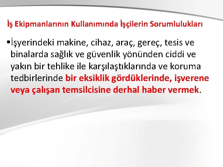 İş Ekipmanlarının Kullanımında İşçilerin Sorumlulukları §İşyerindeki makine, cihaz, araç, gereç, tesis ve binalarda sağlık