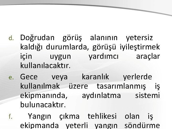 Doğrudan görüş alanının yetersiz kaldığı durumlarda, görüşü iyileştirmek için uygun yardımcı araçlar kullanılacaktır. e.