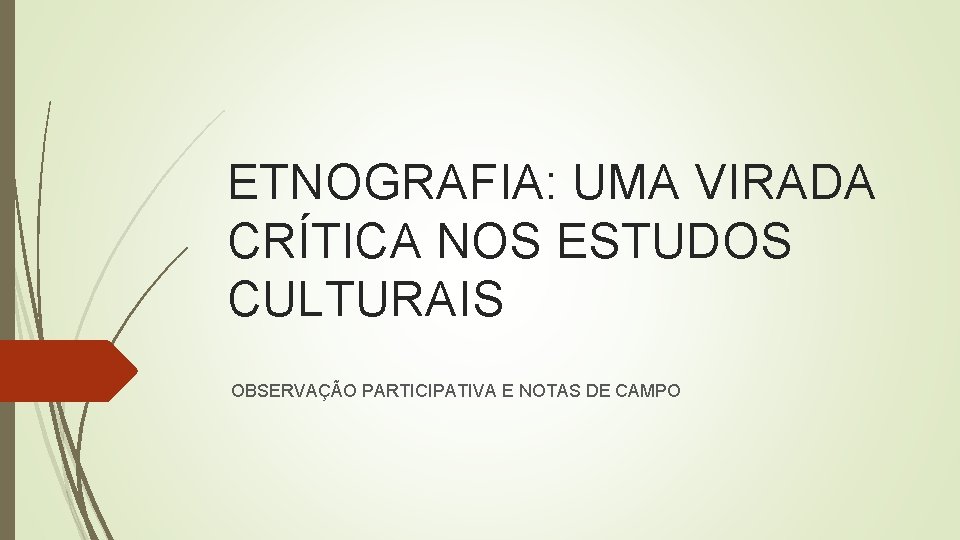 ETNOGRAFIA: UMA VIRADA CRÍTICA NOS ESTUDOS CULTURAIS OBSERVAÇÃO PARTICIPATIVA E NOTAS DE CAMPO 