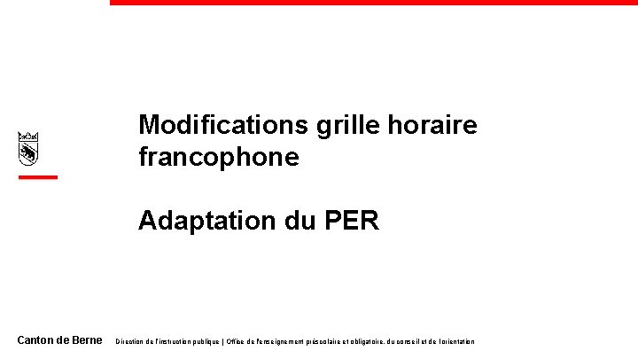 Modifications grille horaire francophone 1 Adaptation du PER Canton de Berne Direction de l’instruction