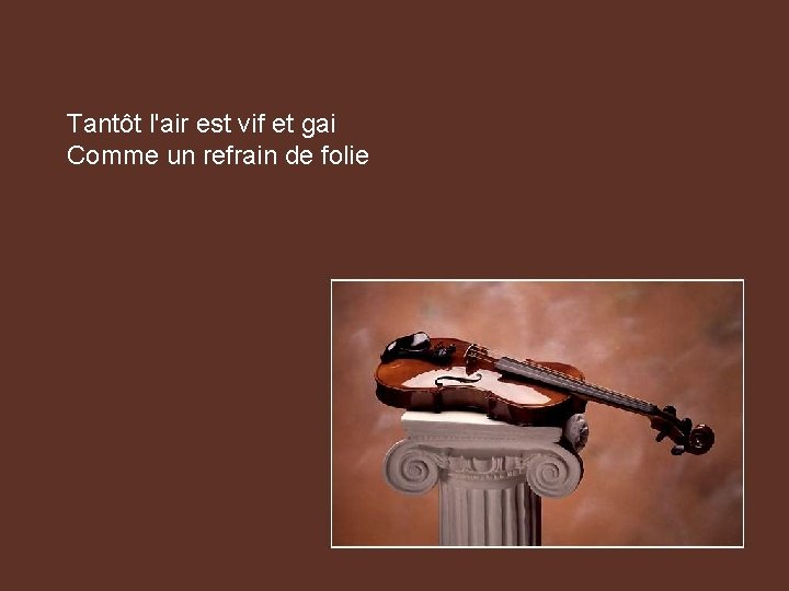 Tantôt l'air est vif et gai Comme un refrain de folie 