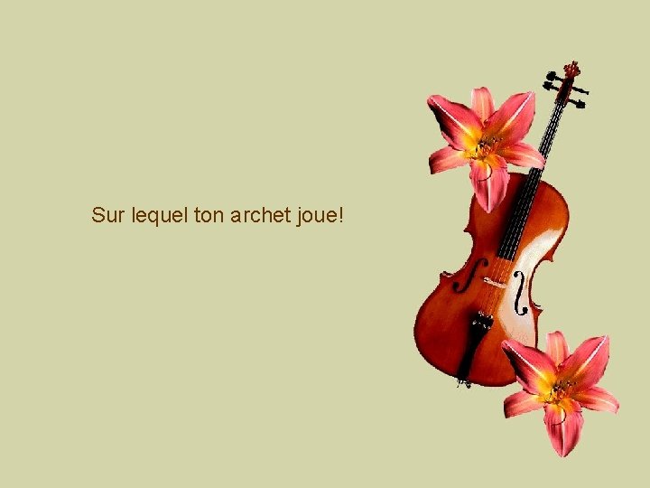 Sur lequel ton archet joue! 