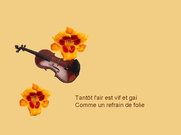 Tantôt l'air est vif et gai Comme un refrain de folie 