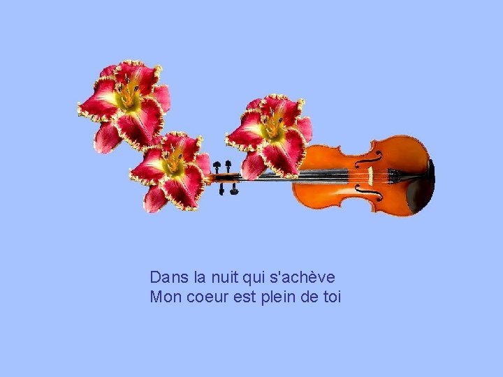 Dans la nuit qui s'achève Mon coeur est plein de toi 