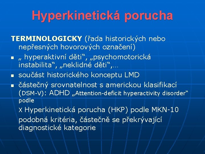 Hyperkinetická porucha TERMINOLOGICKY (řada historických nebo nepřesných hovorových označení) n „ hyperaktivní děti“, „psychomotorická