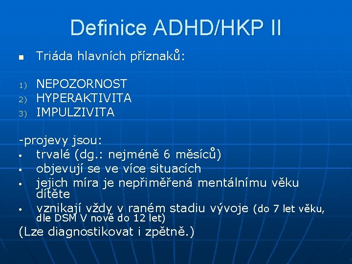 Definice ADHD/HKP II n 1) 2) 3) Triáda hlavních příznaků: NEPOZORNOST HYPERAKTIVITA IMPULZIVITA -projevy