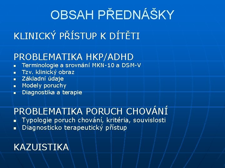 OBSAH PŘEDNÁŠKY KLINICKÝ PŘÍSTUP K DÍTĚTI PROBLEMATIKA HKP/ADHD n n n Terminologie a srovnání