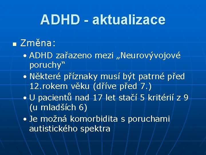 ADHD - aktualizace n Změna: • ADHD zařazeno mezi „Neurovývojové poruchy“ • Některé příznaky