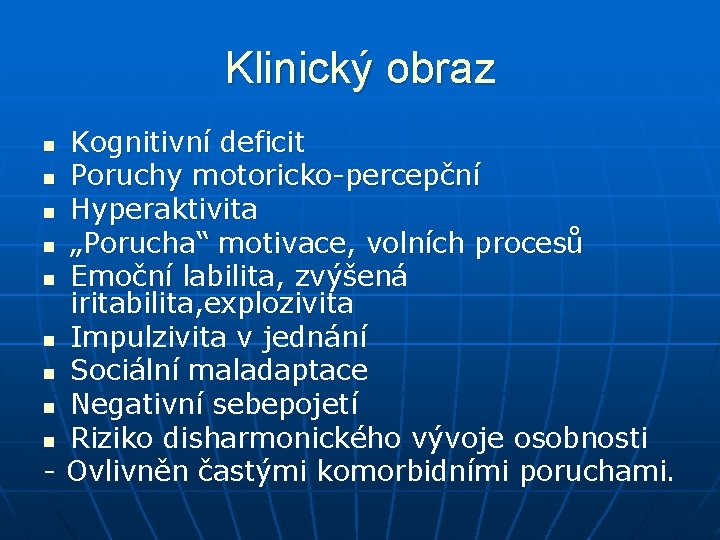 Klinický obraz Kognitivní deficit n Poruchy motoricko-percepční n Hyperaktivita n „Porucha“ motivace, volních procesů