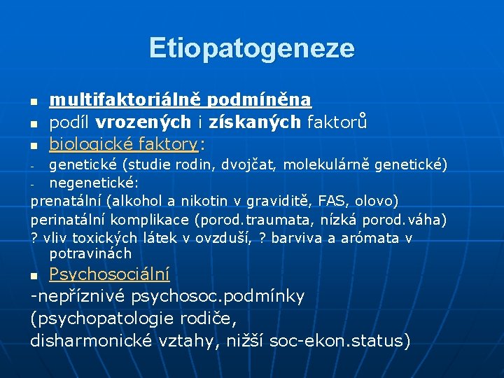 Etiopatogeneze n n n multifaktoriálně podmíněna podíl vrozených i získaných faktorů biologické faktory: genetické