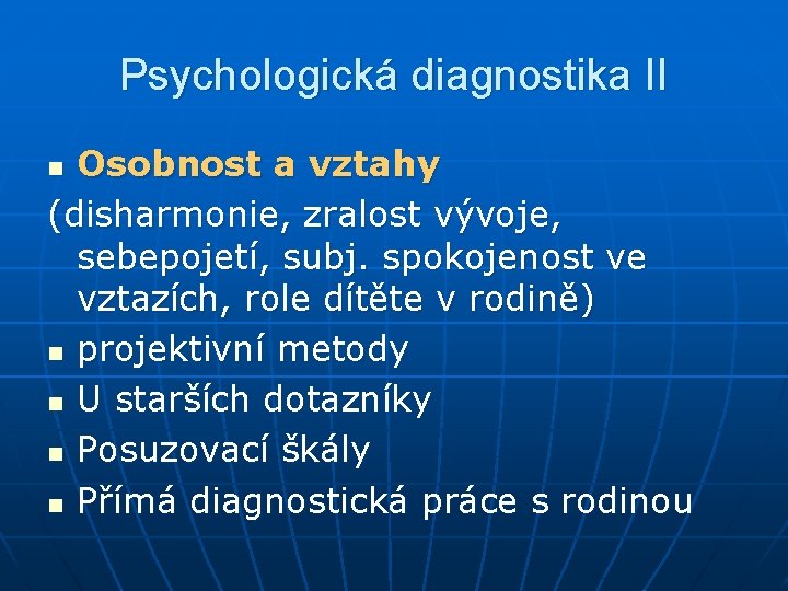 Psychologická diagnostika II Osobnost a vztahy (disharmonie, zralost vývoje, sebepojetí, subj. spokojenost ve vztazích,