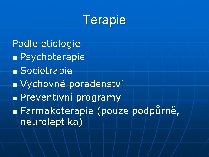 Terapie Podle etiologie n Psychoterapie n Sociotrapie n Výchovné poradenství n Preventivní programy n